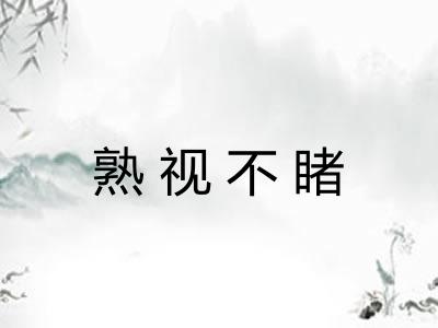 熟视不睹 熟视不睹