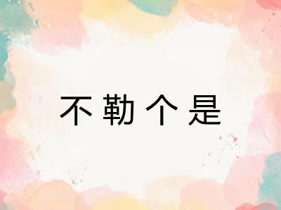 不勒个是