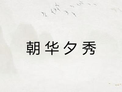朝华夕秀 朝华夕秀