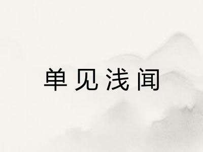 单见浅闻 单见浅闻