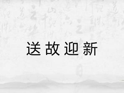 送故迎新 送故迎新