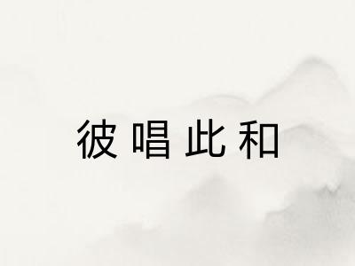 彼唱此和 彼唱此和