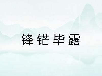锋铓毕露 锋铓毕露