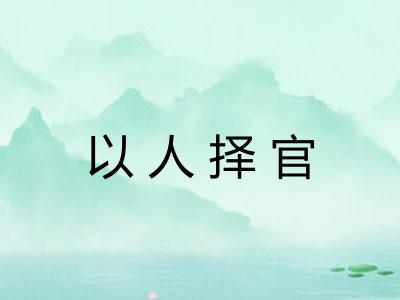 以人择官 以人择官