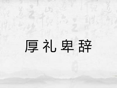 厚礼卑辞 厚礼卑辞
