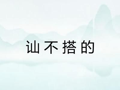 讪不搭的 讪不搭的