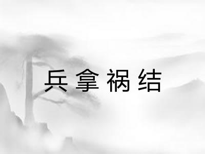 兵拿祸结 兵拿祸结