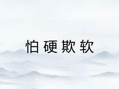 怕硬欺软 怕硬欺软
