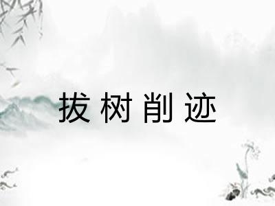 拔树削迹 拔树削迹
