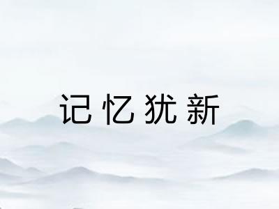 记忆犹新 记忆犹新