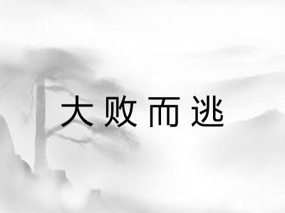 大败而逃 大败而逃