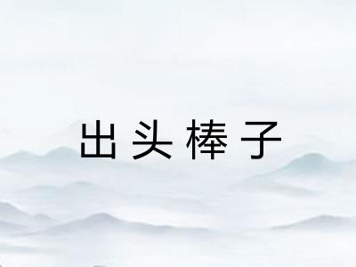 出头棒子 出头棒子
