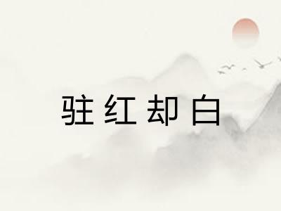 驻红却白 驻红却白