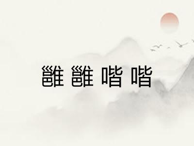 雝雝喈喈 雝雝喈喈