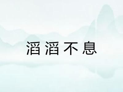 滔滔不息 滔滔不息