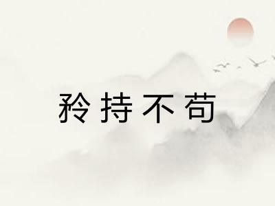 矝持不苟 矝持不苟
