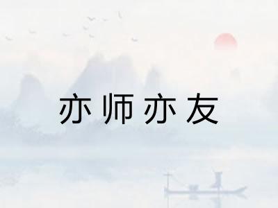 亦师亦友 亦师亦友