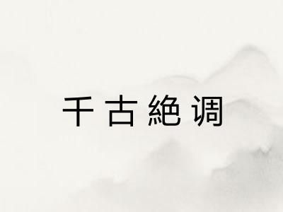 千古絶调 千古絶调