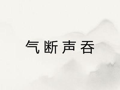 气断声吞 气断声吞
