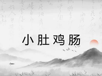 小肚鸡肠 小肚鸡肠