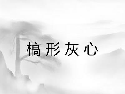 槁形灰心 槁形灰心