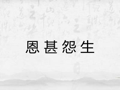 恩甚怨生 恩甚怨生