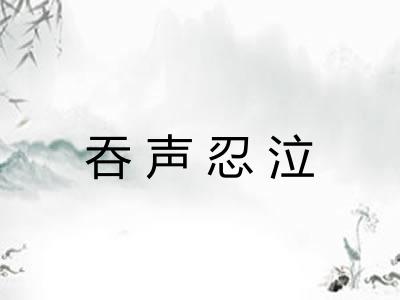 吞声忍泣 吞声忍泣