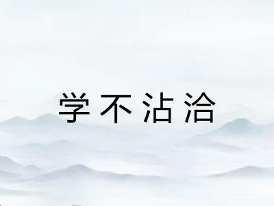 学不沾洽 学不沾洽