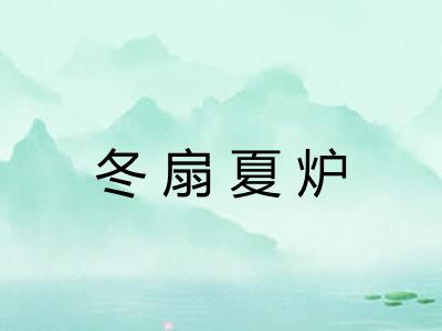 冬扇夏炉 冬扇夏炉