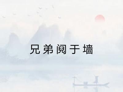 兄弟阋于墙 兄弟阋于墙