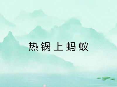 热锅上蚂蚁 热锅上蚂蚁