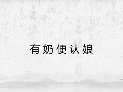有奶便认娘 有奶便认娘