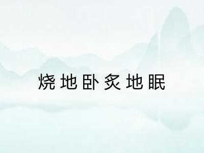 烧地卧炙地眠 烧地卧炙地眠