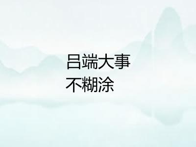 吕端大事不糊涂