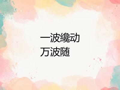 一波纔动万波随 一波纔动万波随